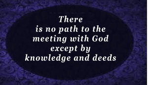 There is no path to the meeting with God except by knowledge and deeds